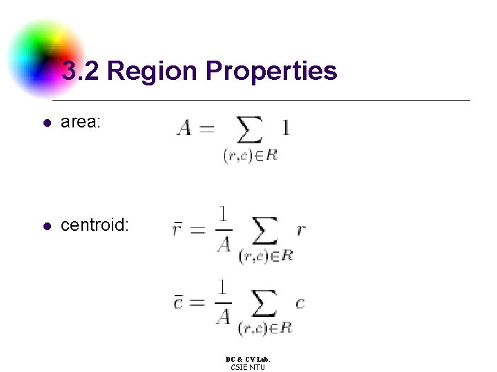 3. 2 Region Properties l area: l centroid: DC & CV Lab. CSIE NTU