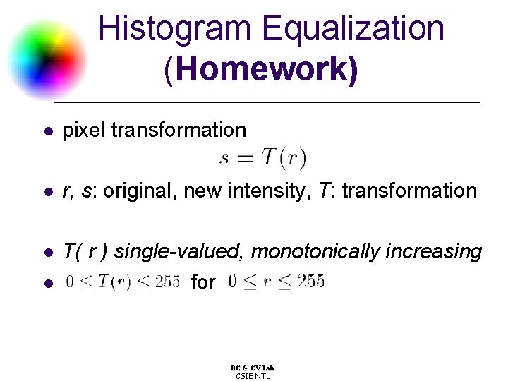 Histogram Equalization (Homework) l pixel transformation l r, s: original, new intensity, T: transformation