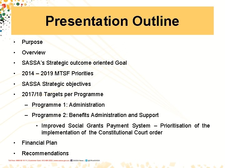 Presentation Outline • Purpose • Overview • SASSA’s Strategic outcome oriented Goal • 2014