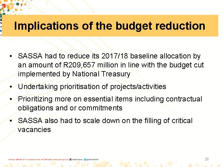 Implications of the budget reduction • SASSA had to reduce its 2017/18 baseline allocation