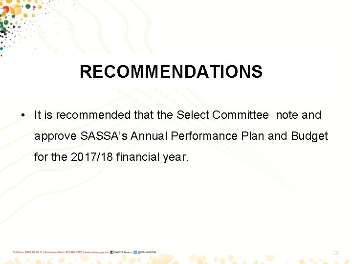 RECOMMENDATIONS • It is recommended that the Select Committee note and approve SASSA’s Annual