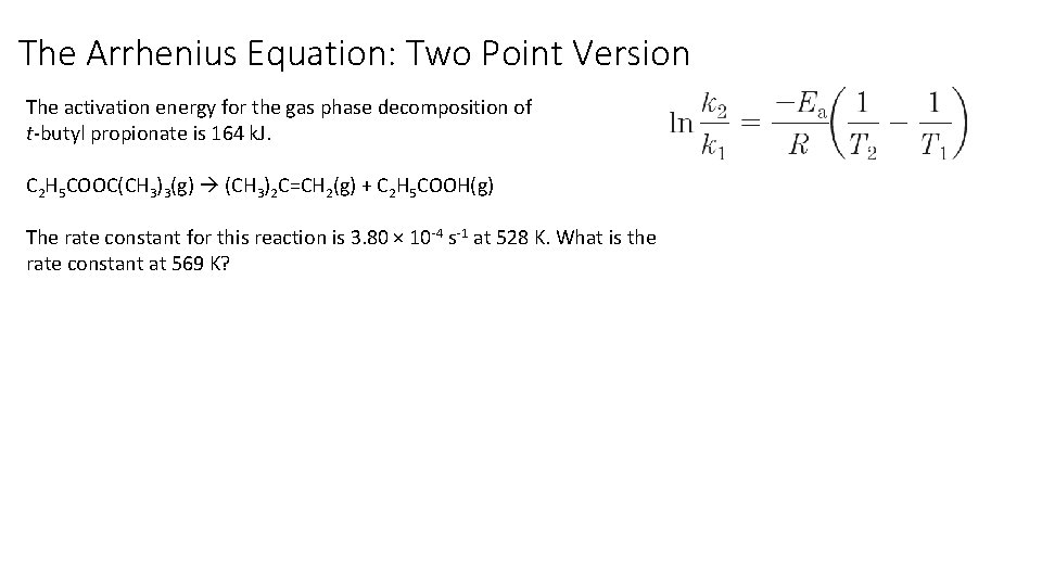 The Arrhenius Equation: Two Point Version The activation energy for the gas phase decomposition The Arrhenius Equation: Two Point Version The activation energy for the gas phase decomposition