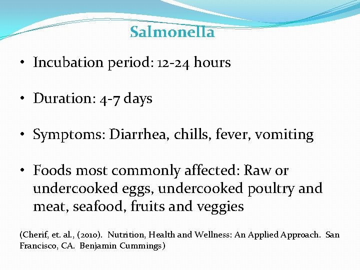Salmonella • Incubation period: 12 -24 hours • Duration: 4 -7 days • Symptoms: