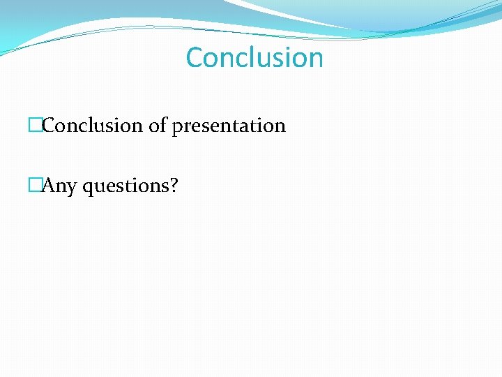 Conclusion �Conclusion of presentation �Any questions? 