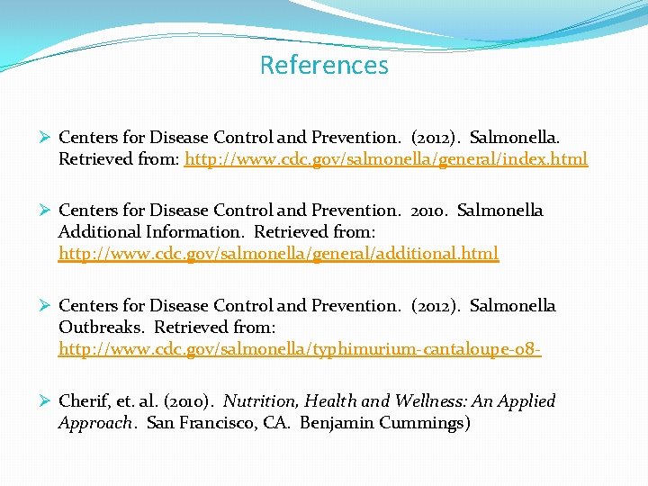 References Ø Centers for Disease Control and Prevention. (2012). Salmonella. Retrieved from: http: //www.