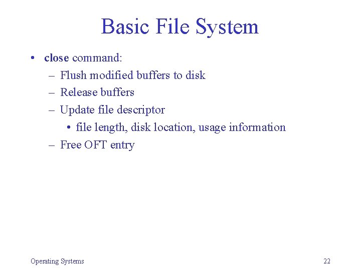 Basic File System • close command: – Flush modified buffers to disk – Release Basic File System • close command: – Flush modified buffers to disk – Release
