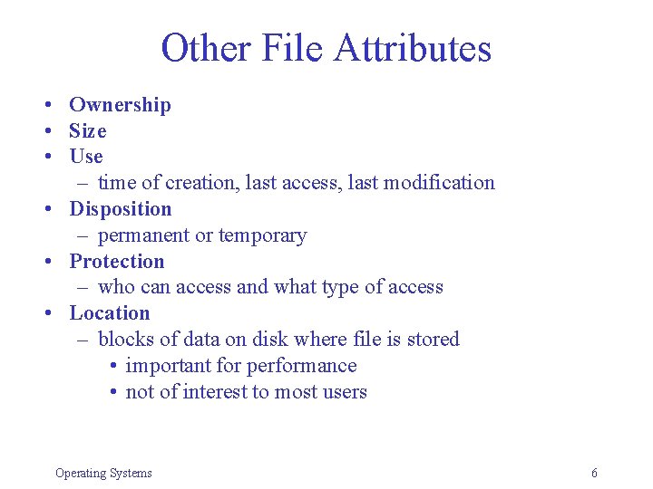 Other File Attributes • Ownership • Size • Use – time of creation, last Other File Attributes • Ownership • Size • Use – time of creation, last