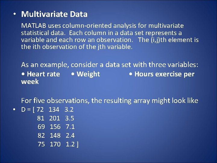  • Multivariate Data MATLAB uses column-oriented analysis for multivariate statistical data. Each column