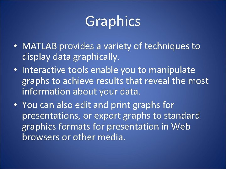 Graphics • MATLAB provides a variety of techniques to display data graphically. • Interactive