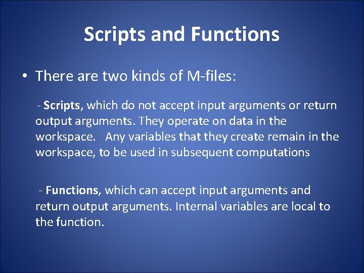Scripts and Functions • There are two kinds of M-files: - Scripts, which do