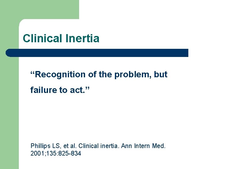Clinical Inertia “Recognition of the problem, but failure to act. ” Phillips LS, et
