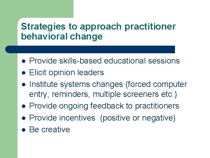 Strategies to approach practitioner behavioral change l l l Provide skills-based educational sessions Elicit