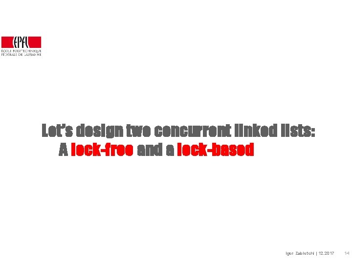 Let’s design two concurrent linked lists: A lock-free and a lock-based Igor Zablotchi |