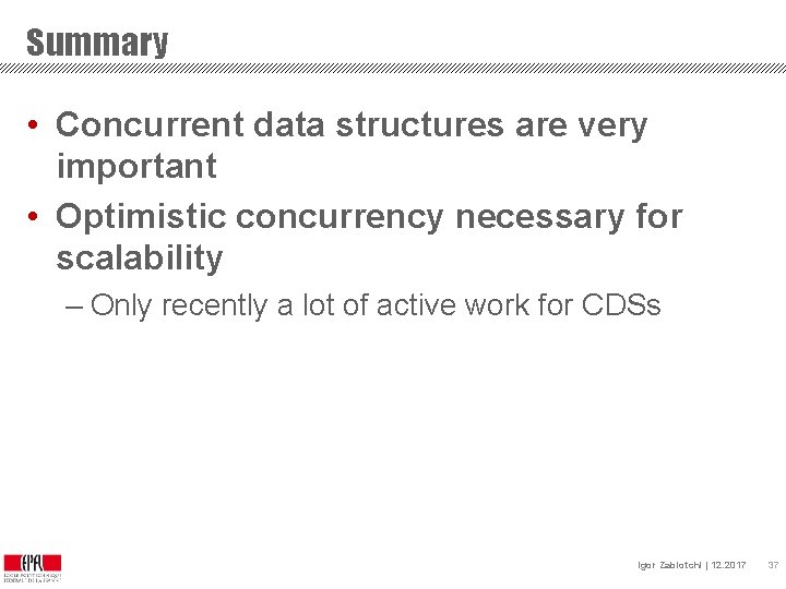 Summary • Concurrent data structures are very important • Optimistic concurrency necessary for scalability