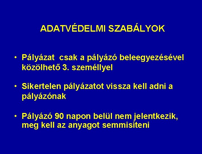 ADATVÉDELMI SZABÁLYOK • Pályázat csak a pályázó beleegyezésével közölhető 3. személlyel • Sikertelen pályázatot