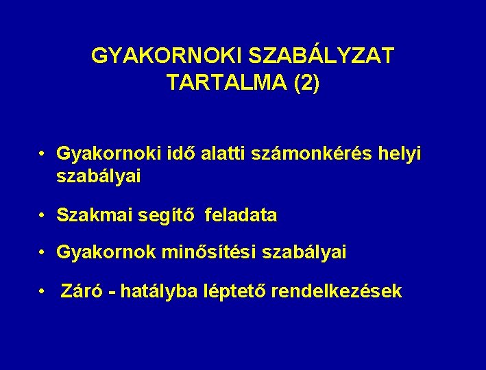 GYAKORNOKI SZABÁLYZAT TARTALMA (2) • Gyakornoki idő alatti számonkérés helyi szabályai • Szakmai segítő