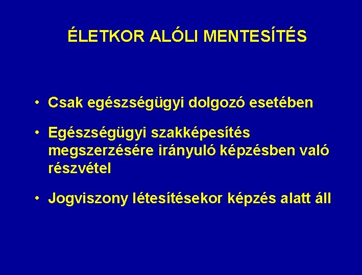 ÉLETKOR ALÓLI MENTESÍTÉS • Csak egészségügyi dolgozó esetében • Egészségügyi szakképesítés megszerzésére irányuló képzésben