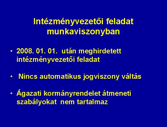 Intézményvezetői feladat munkaviszonyban • 2008. 01. után meghirdetett intézményvezetői feladat • Nincs automatikus jogviszony