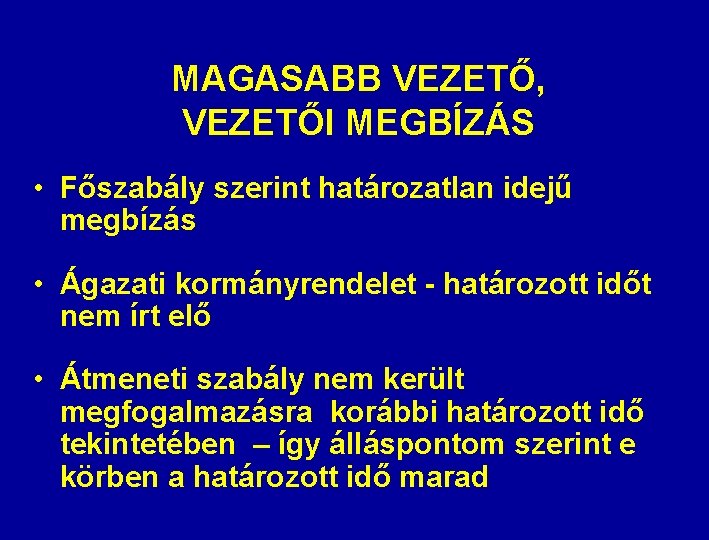 MAGASABB VEZETŐ, VEZETŐI MEGBÍZÁS • Főszabály szerint határozatlan idejű megbízás • Ágazati kormányrendelet -