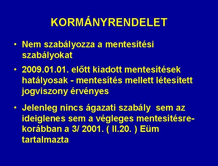 KORMÁNYRENDELET • Nem szabályozza a mentesítési szabályokat • 2009. 01. előtt kiadott mentesítések hatályosak