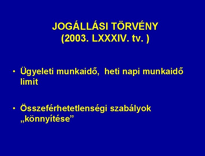 JOGÁLLÁSI TÖRVÉNY (2003. LXXXIV. tv. ) • Ügyeleti munkaidő, heti napi munkaidő limit •