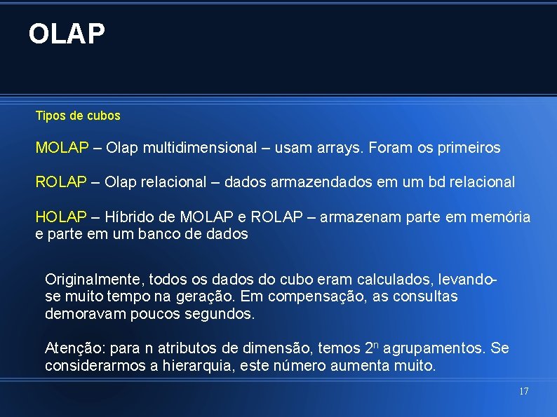 OLAP Tipos de cubos MOLAP – Olap multidimensional – usam arrays. Foram os primeiros