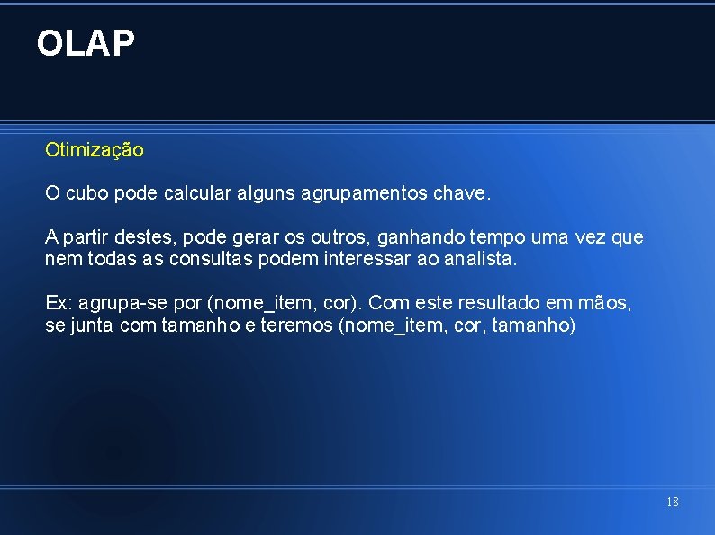 OLAP Otimização O cubo pode calcular alguns agrupamentos chave. A partir destes, pode gerar