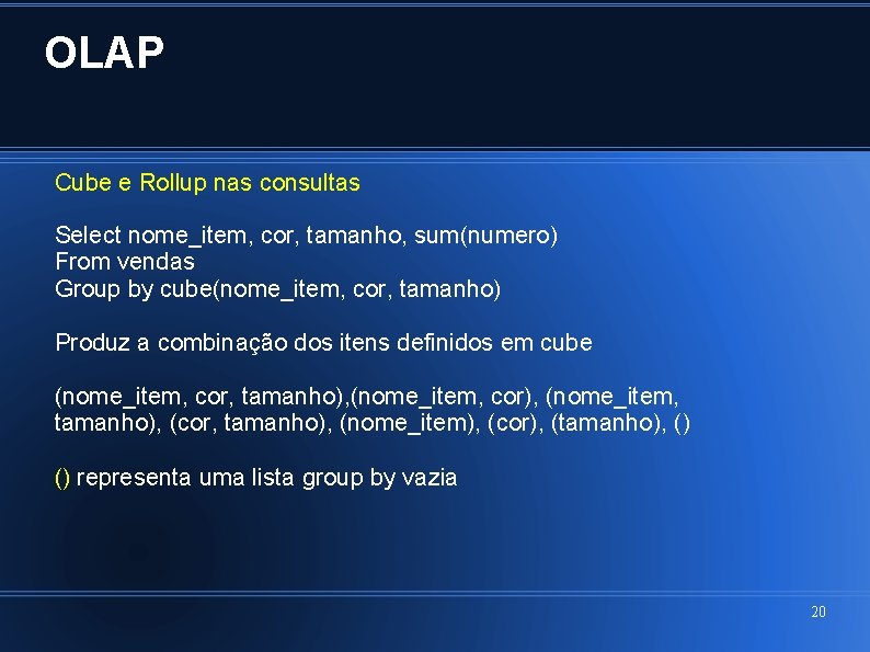 OLAP Cube e Rollup nas consultas Select nome_item, cor, tamanho, sum(numero) From vendas Group