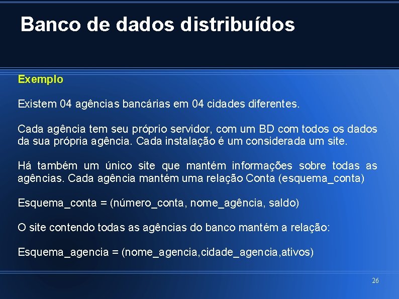 Banco de dados distribuídos Exemplo Existem 04 agências bancárias em 04 cidades diferentes. Cada