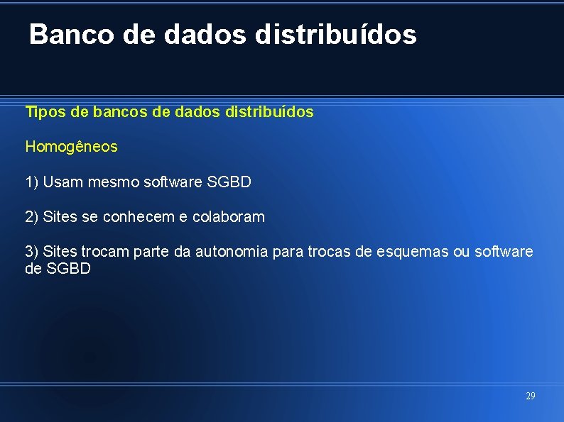 Banco de dados distribuídos Tipos de bancos de dados distribuídos Homogêneos 1) Usam mesmo