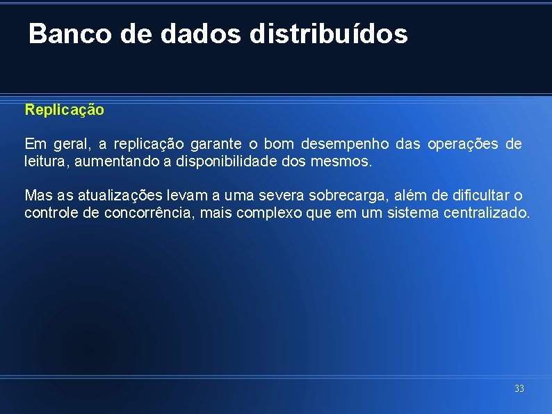 Banco de dados distribuídos Replicação Em geral, a replicação garante o bom desempenho das