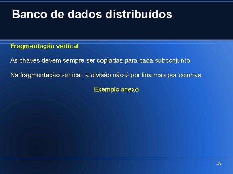 Banco de dados distribuídos Fragmentação vertical As chaves devem sempre ser copiadas para cada