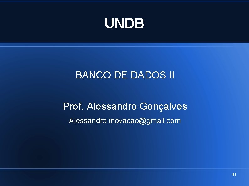 UNDB BANCO DE DADOS II Prof. Alessandro Gonçalves Alessandro. inovacao@gmail. com 41 