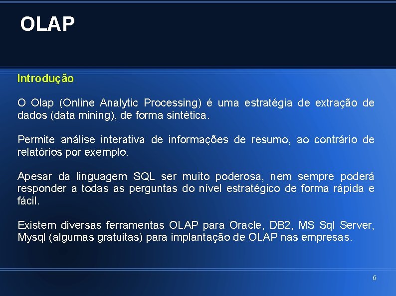 OLAP Introdução O Olap (Online Analytic Processing) é uma estratégia de extração de dados