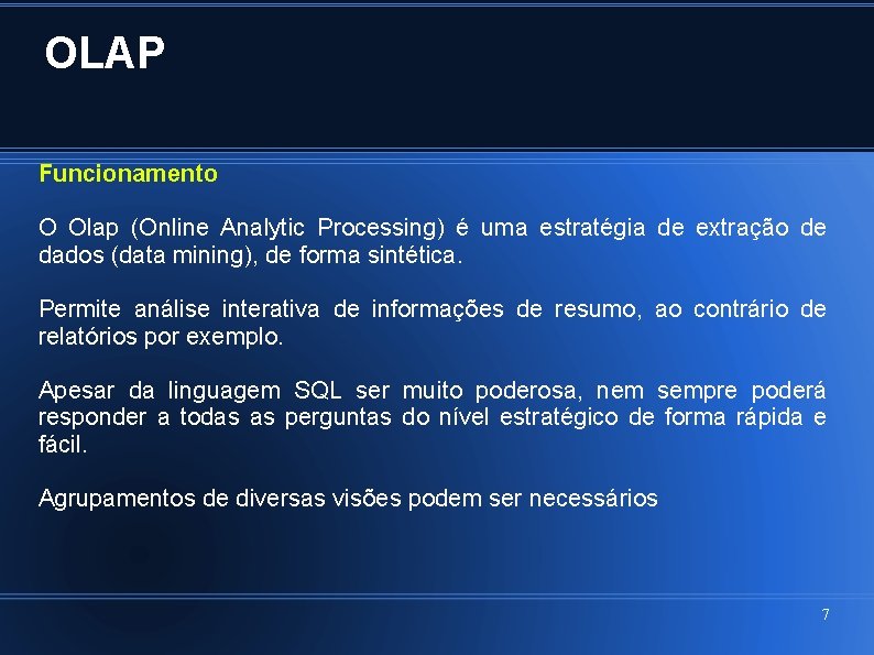 OLAP Funcionamento O Olap (Online Analytic Processing) é uma estratégia de extração de dados