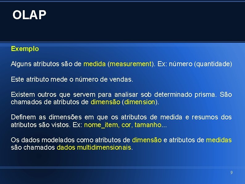 OLAP Exemplo Alguns atributos são de medida (measurement). Ex: número (quantidade) Este atributo mede