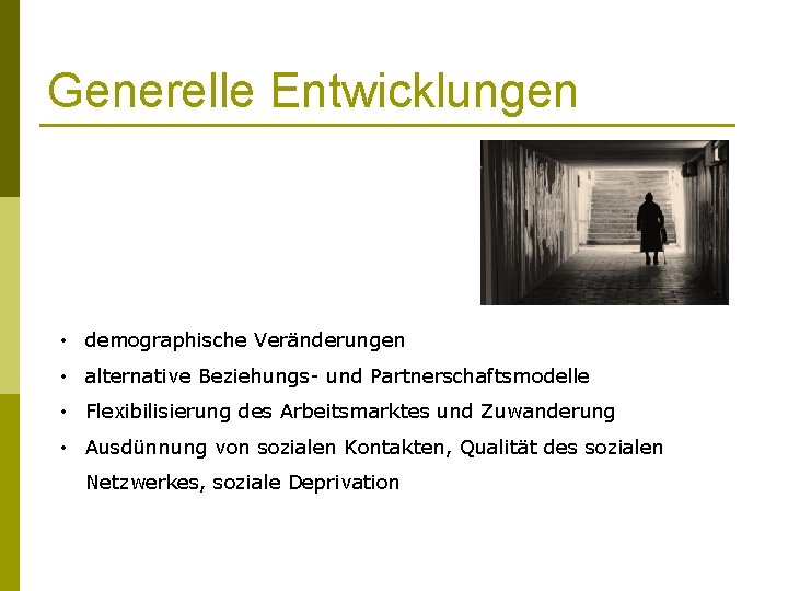 Generelle Entwicklungen • demographische Veränderungen • alternative Beziehungs- und Partnerschaftsmodelle • Flexibilisierung des Arbeitsmarktes
