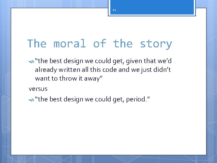 11 The moral of the story “the best design we could get, given that