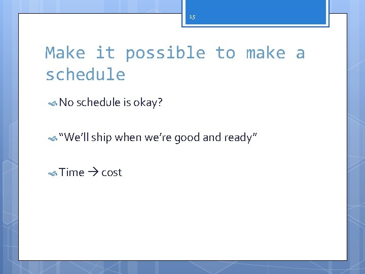 15 Make it possible to make a schedule No schedule is okay? “We’ll ship