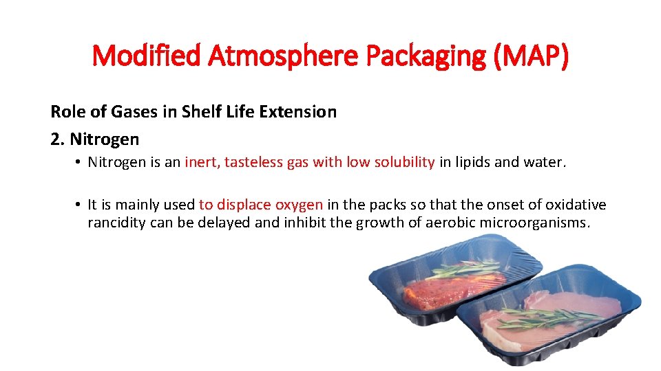 Modified Atmosphere Packaging (MAP) Role of Gases in Shelf Life Extension 2. Nitrogen •