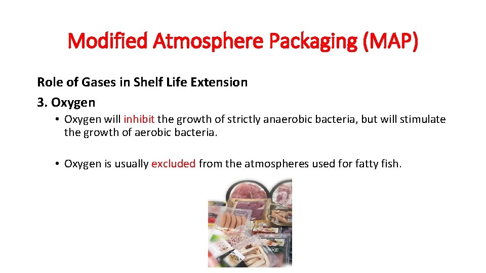 Modified Atmosphere Packaging (MAP) Role of Gases in Shelf Life Extension 3. Oxygen •