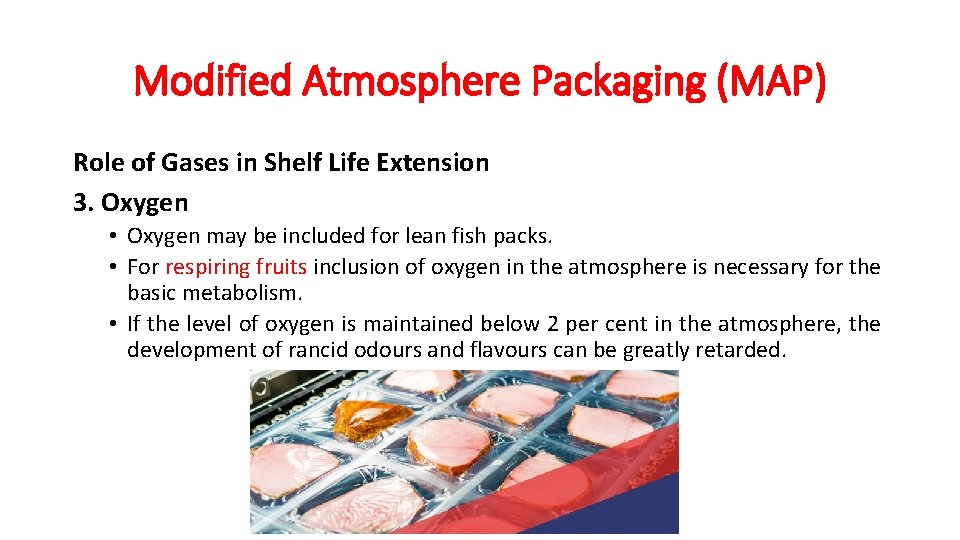 Modified Atmosphere Packaging (MAP) Role of Gases in Shelf Life Extension 3. Oxygen •