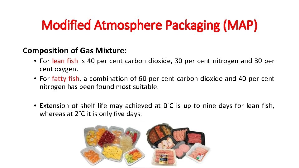 Modified Atmosphere Packaging (MAP) Composition of Gas Mixture: • For lean fish is 40