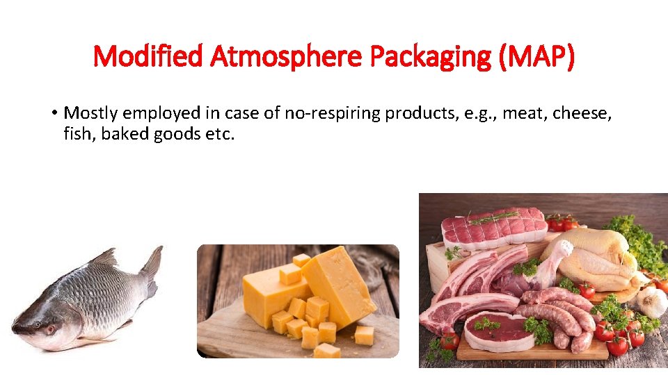 Modified Atmosphere Packaging (MAP) • Mostly employed in case of no-respiring products, e. g.