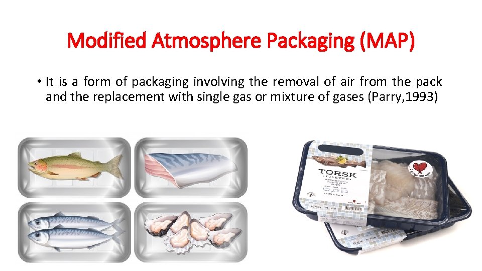 Modified Atmosphere Packaging (MAP) • It is a form of packaging involving the removal