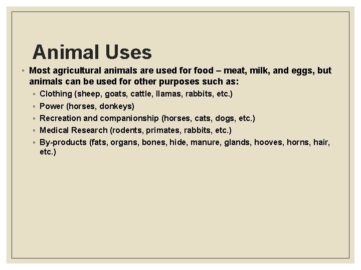 Animal Uses ◦ Most agricultural animals are used for food – meat, milk, and