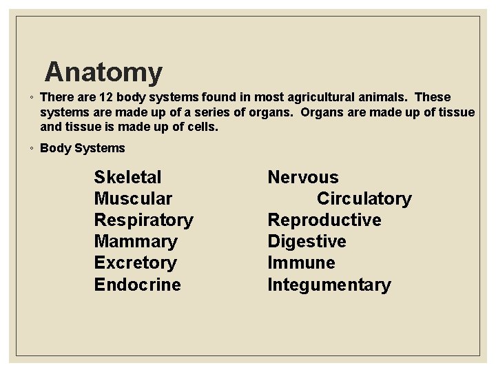 Anatomy ◦ There are 12 body systems found in most agricultural animals. These systems