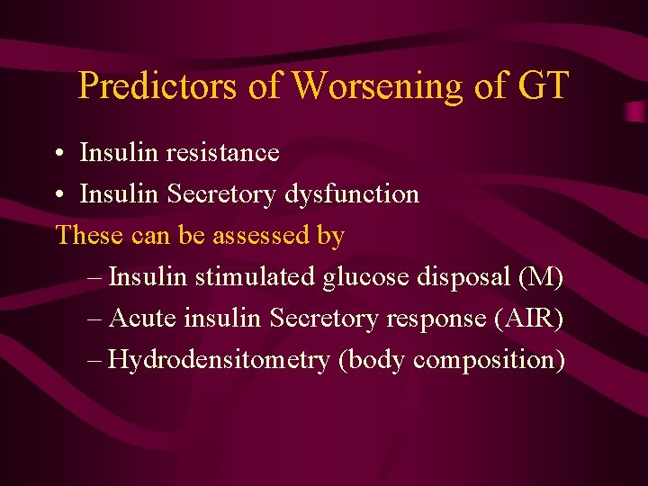 Predictors of Worsening of GT • Insulin resistance • Insulin Secretory dysfunction These can