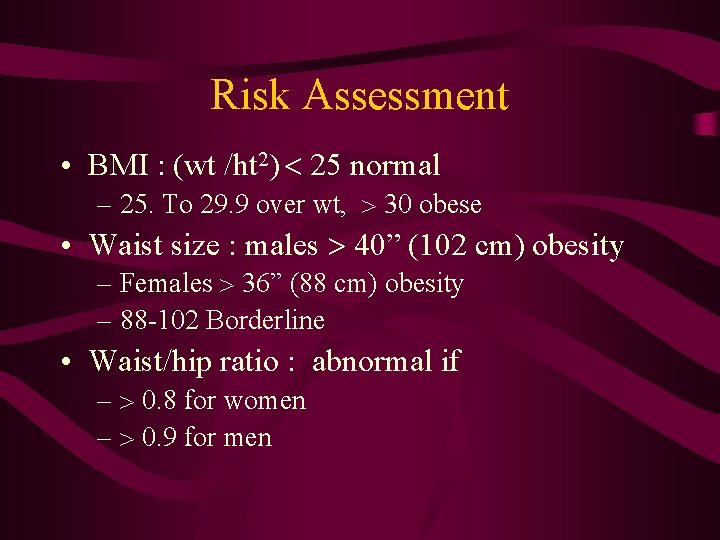 Risk Assessment • BMI : (wt /ht 2) 25 normal – 25. To 29.
