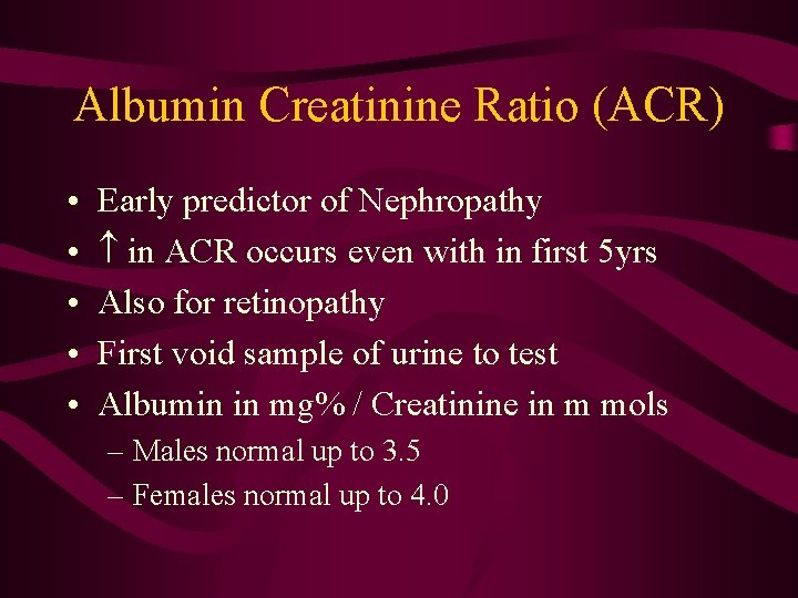 Albumin Creatinine Ratio (ACR) • • • Early predictor of Nephropathy in ACR occurs